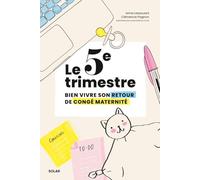 Bien vivre son 5e trimestre - Le guide pratique pour une reprise sereine après un congé maternité