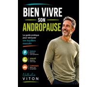Bien vivre son andropause: Le guide pratique pour retrouver son équilibre masculin