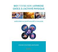 Bien vivre son arthrose grâce à l'activité physique/Améliorer sa santé malgré la maladie - Céline Coutard-Antunes - Edilivre-Aparis - broché - Guide