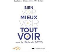 Bien voir, mieux voir, tout voir avec la méthode Bates Eva Lothar (Auteur), L'art de voir (Auteur)