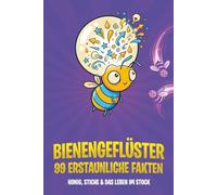 Bienengeflüster: 99 erstaunliche Fakten - Honig, Stiche & das Leben im Stock