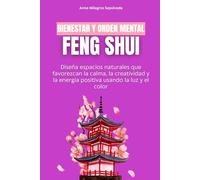 Bienestar y orden mental feng shui: Diseña espacios naturales que favorezcan la calma, la creatividad y la energía positiva usando la luz y el color
