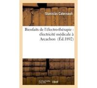 Bienfaits de l'électro-thérapie : électricité médicale à Arcachon - Stanislas Caternault - Hachette Bnf - broché - Livre
