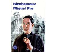 Bienheureux Miguel Pro (Chemins de lumière n° 7)