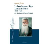 Bienheureux Père Daniel Brottier 1876-1936. Du Sénégal à l'Oeuvre d'Auteuil (Le) - Antoine Grach - Karthala - broché - Biographie