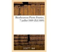 Bienheureux Pierre Fourier, 7 juillet 1889 Guillaume-Charles Bernhardt (Auteur)