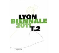 Biennale de Lyon 2011: Tome 2
