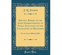 Biennial Report Of The State Superintendent Of Public Education, To The Legislature Of Mississippi: For The Years 1888 And 1889 (Classic Reprint)