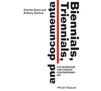 Biennials, Triennials, and documenta: The Exhibitions that Created Contemporary Art