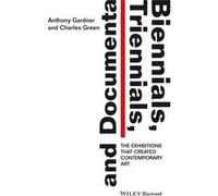Biennials, Triennials, And Documenta: The Exhibitions That Created Contemporary Art (Paperback) Anthony Gardner, Charles Rick Green (Auteur)