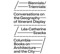 Biennials/Triennials: Conversations on the Geography of Itinerant Display