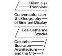 Biennials/Triennials - Conversations On The Geography Of Itinerant Display