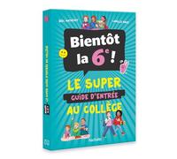 Bientôt la 6e ! - Le super guide d'entrée au collège