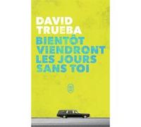 Bientôt viendront les jours sans toi David Trueba (Auteur), Anne Plantagenet (Traduction)
