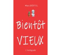 BIENTÔT VIEUX L'intégrale: Refuser de Vieillir - De la Jeunesse à la Vieillesse - Humour