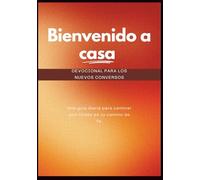 Bienvenido a casa (Devocional para los nuevos conversos): Una guía diaria para caminar con Cristo en tu camino de fe
