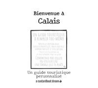 Bienvenue à Calais: Un guide touristique personnalisé