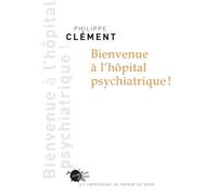 Bienvenue à l'hôpital psychiatrique ! - Philippe Clement - Empecheurs De Penser En Rond - broché - Essai