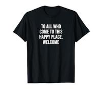Bienvenue à Tous Ceux Qui Viennent à cet Endroit Heureux T-Shirt