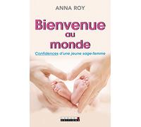 Bienvenue au monde: Confidences d'une jeune sage-femme
