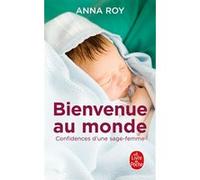 Bienvenue au monde, confidences d'une jeune sage-femme Anna Roy (Auteur)