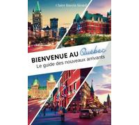 Bienvenue au Québec: Le guide des nouveaux arrivants