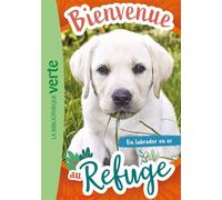 Bienvenue au refuge 08 - Un labrador en or - Hachette Livre - Bb Rose Verte - Poche - Roman cadet