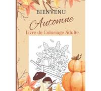 Bienvenue Automne - Livre de Coloriage Adulte: Cahier de 35 grands dessins à colorier sur le thème de l'automne pour adulte et adolescent. Activité anti-stress par excellence.
