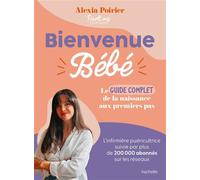 Bienvenue Bébé Le guide complet de la naissance aux premiers pas - Alexia Poirier - Hachette Pratique - relié - Guide