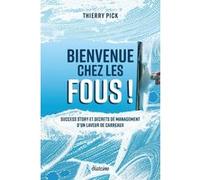 Bienvenue chez les fous ! - Success Story et secrets de management d'un laveur de carreaux Thierry Pick (Auteur)