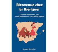 Bienvenue chez les Ibériques: L’Espagne dans tous ses états, sous la plume amusée d’un Français