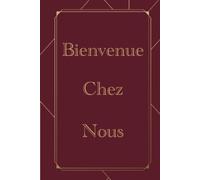 Bienvenue Chez Nous: Livre d'or pour AirBnB, Maison de vacances, de Campagne et de Plage