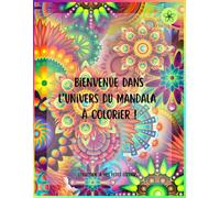 Bienvenue dans l’univers du mandala à colorier - Cahier de mandalas simples et relaxants pour enfants dès 6 ans et adultes débutants: 71 mandalas ... et développer concentration et créativité