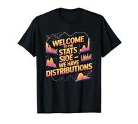 Bienvenue dans Les statistiques, Nous Avons des distributions, des données et des statistiques T-Shirt