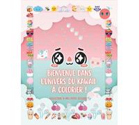Bienvenue dans l'univers du Kawaii à colorier !: Un cahier trop mignon rempli d’animaux kawaii, de desserts rigolos et d’objets souriants et personnages adorables - Pour enfants et ados