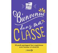 Bienvenue dans ma classe !: 23 profs partagent leur expérience avec humour et sincérité