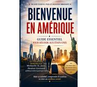 BIENVENUE EN AMÉRIQUE:: GUIDE ESSENTIEL POUR RÉUSSIR AUX ÉTATS-UNIS