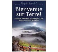 Bienvenue Sur Terre ! - Accueillir, Comprendre Et Accompagner L'âme Dans Les Étapes De L'incarnation