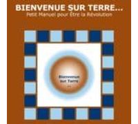 Bienvenue sur Terre… - Petit Manuel pour Être la Révolution