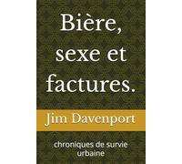 Bière, sexe et factures.: chroniques de survie urbaine