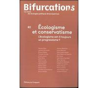 Bifurcation/S N°2 : Ecologisme Et Conservatisme - L'écologisme Est-Il Toujours Un Progressisme ?