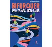 Bifurquer par temps incertains - Réflexions et journal de bord sur le désir de changer de vie