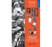 Big 3 - Federer, Nadal Et Djokovic En 40 Histoires, Débats Et Chiffres Hors Du Commun