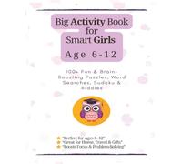 Big Activity Book For Smart Girls 6-12: 100+ Fun Puzzles to Boost Confidence, Focus and Problem-Solving Skills
