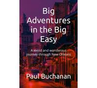 Big Adventures In The Big Easy: A Weird And Wonderous Journey Through New Orleans (United States Of Wonder)