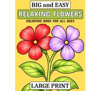 Big and Easy Relaxing Flowers Coloring Book for All Ages: Large Print Floral Designs for Relaxation, Creativity and Stress Relief