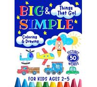Big and Simple Things That Go: Easy and Fun Coloring and Drawing Pages for Toddlers, Pre-School, and Kindergarten Cars, Trucks, Planes, and other Vehicles to Enhance Language and Fine Motor Skills