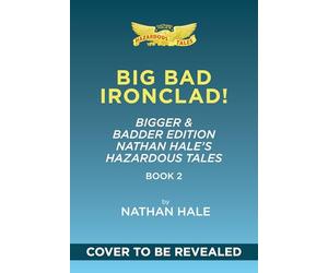 Big Bad Ironclad!: Bigger & Badder Edition (Nathan Hale's Hazardous Tales #2): A Civil War Tale
