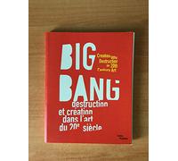 Big bang - destruction et creation dans l'art du xxe siecle