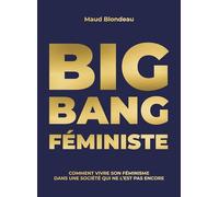 Big Bang Féministe : Comment vivre son féminisme dans une société qui ne l'est pas encore.